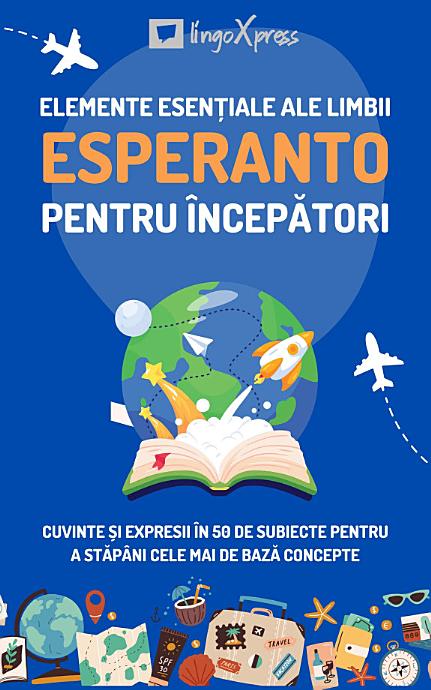 Elemente esențiale ale limbii esperanto pentru începători: Cuvinte și expresii în 50 de subiecte pentru a stăpâni cele mai de bază concepte