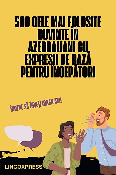 500 Cele Mai Folosite Cuvinte în Azerbaijani cu Expresii De Bază pentru Începători