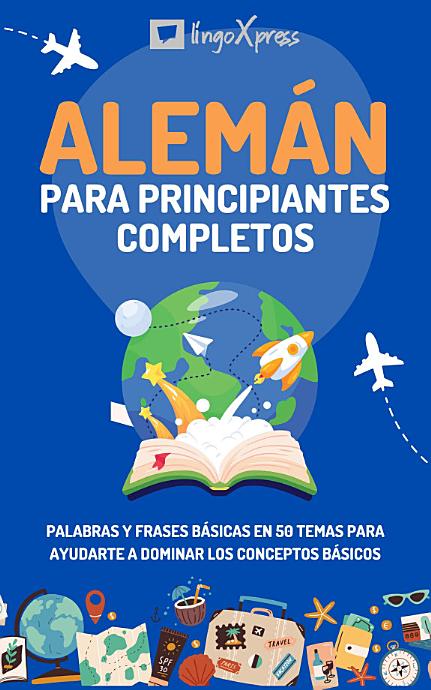 Alemán para principiantes completos: Palabras y frases básicas en 50 temas para ayudarte a dominar los conceptos básicos