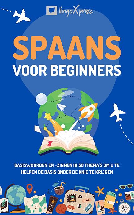 Spaans voor beginners: Basiswoorden en -zinnen in 50 thema's om u te helpen de basis onder de knie te krijgen
