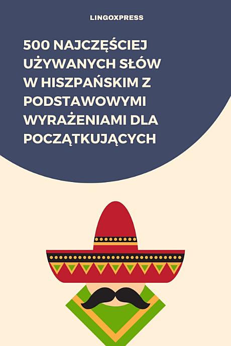 500 Najczęściej Używanych Słów w Hiszpańskim z Podstawowymi Wyrażeniami dla Początkujących