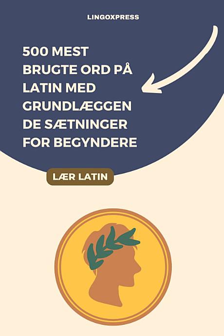 500 Mest Brugte Ord på Latin med Grundlæggende Sætninger for Begyndere