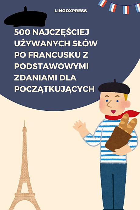 500 Najczęściej Używanych Słów po Francusku z Podstawowymi Zdaniami dla Początkujących