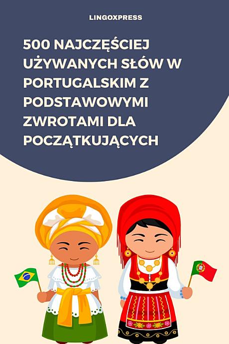 500 Najczęściej Używanych Słów w Portugalskim z Podstawowymi Zwrotami dla Początkujących