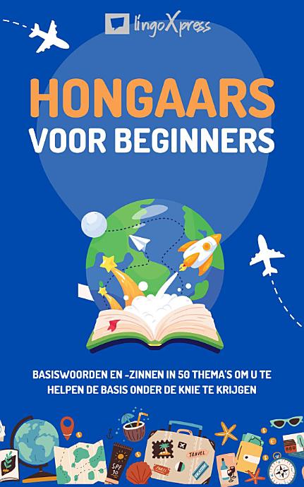 Hongaars voor beginners: Basiswoorden en -zinnen in 50 thema's om u te helpen de basis onder de knie te krijgen