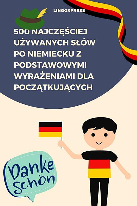 500 Najczęściej Używanych Słów po Niemiecku z Podstawowymi Wyrażeniami dla Początkujących