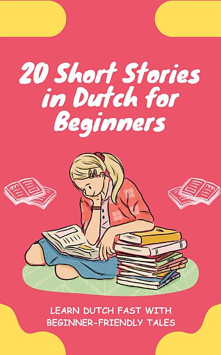 20 Short Stories in Dutch for Beginners: Learn Dutch fast with beginner-friendly tales