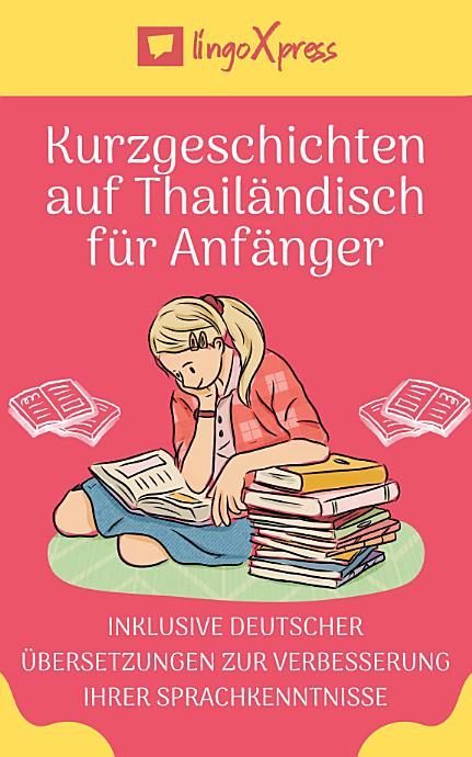 Kurzgeschichten auf Thailändisch für Anfänger: Inklusive deutscher Übersetzungen zur Verbesserung Ihrer Sprachkenntnisse