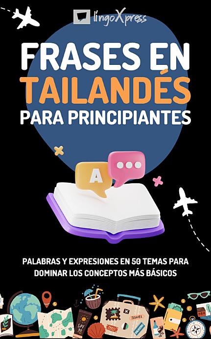Frases en tailandés para principiantes: Palabras y expresiones en 50 temas para dominar los conceptos más básicos