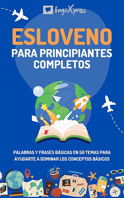 Esloveno para principiantes completos: Palabras y frases básicas en 50 temas para ayudarte a dominar los conceptos básicos
