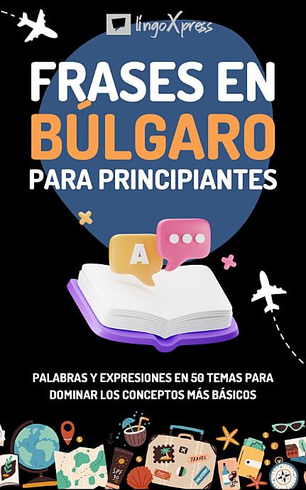 Frases en búlgaro para principiantes: Palabras y expresiones en 50 temas para dominar los conceptos más básicos