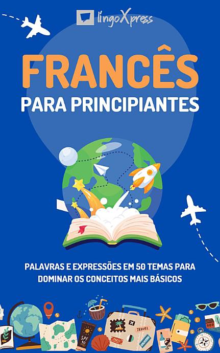 Francês para principiantes: Palavras e expressões em 50 temas para dominar os conceitos mais básicos