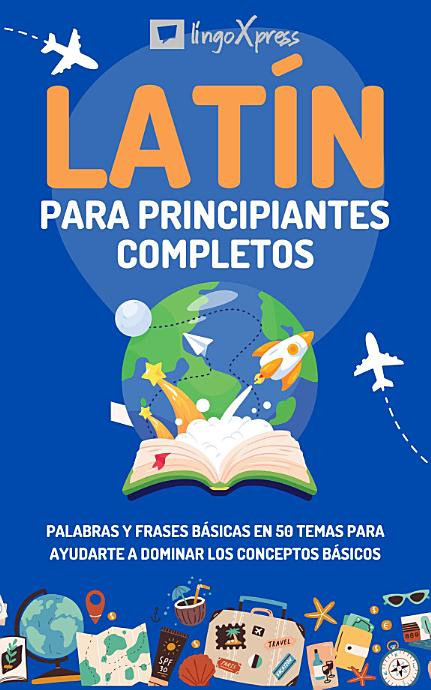 Latín para principiantes completos: Palabras y frases básicas en 50 temas para ayudarte a dominar los conceptos básicos