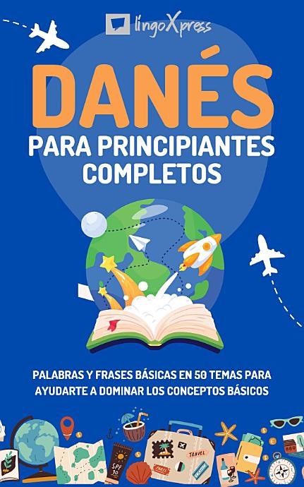 Danés para principiantes completos: Palabras y frases básicas en 50 temas para ayudarte a dominar los conceptos básicos