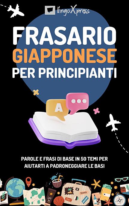 Frasario giapponese per principianti: Parole e frasi di base in 50 temi per aiutarti a padroneggiare le basi