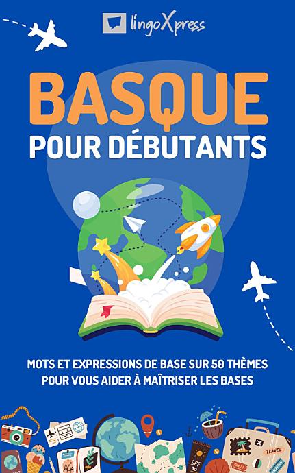 Basque pour débutants complets: Mots et expressions de base sur 50 thèmes pour vous aider à maîtriser les bases