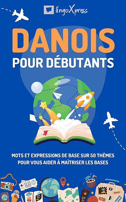 Danois pour débutants: Mots et expressions de base sur 50 thèmes pour vous aider à maîtriser les bases